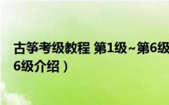 古筝考级教程 第1级~第6级（关于古筝考级教程 第1级~第6级介绍）