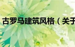 古罗马建筑风格（关于古罗马建筑风格介绍）