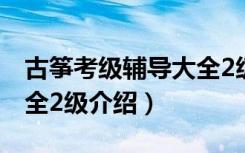 古筝考级辅导大全2级（关于古筝考级辅导大全2级介绍）