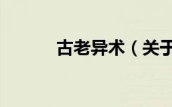 古老异术（关于古老异术介绍）