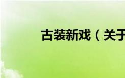古装新戏（关于古装新戏介绍）