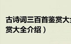 古诗词三百首鉴赏大全（关于古诗词三百首鉴赏大全介绍）