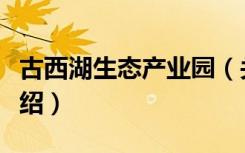 古西湖生态产业园（关于古西湖生态产业园介绍）