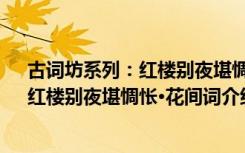 古词坊系列：红楼别夜堪惆怅·花间词（关于古词坊系列：红楼别夜堪惆怅·花间词介绍）