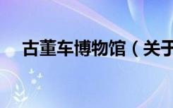 古董车博物馆（关于古董车博物馆介绍）