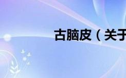 古脑皮（关于古脑皮介绍）