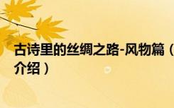 古诗里的丝绸之路-风物篇（关于古诗里的丝绸之路-风物篇介绍）