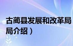 古蔺县发展和改革局（关于古蔺县发展和改革局介绍）