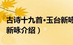 古诗十九首·玉台新咏（关于古诗十九首·玉台新咏介绍）