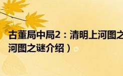 古董局中局2：清明上河图之谜（关于古董局中局2：清明上河图之谜介绍）