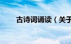古诗词诵读（关于古诗词诵读介绍）