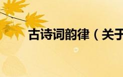 古诗词韵律（关于古诗词韵律介绍）
