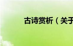 古诗赏析（关于古诗赏析介绍）