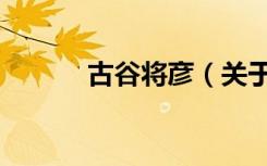 古谷将彦（关于古谷将彦介绍）