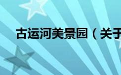 古运河美景园（关于古运河美景园介绍）