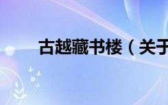 古越藏书楼（关于古越藏书楼介绍）