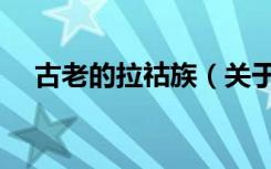 古老的拉祜族（关于古老的拉祜族介绍）