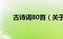 古诗词80首（关于古诗词80首介绍）