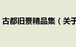 古都旧景精品集（关于古都旧景精品集介绍）