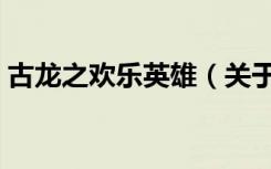 古龙之欢乐英雄（关于古龙之欢乐英雄介绍）