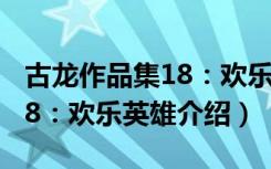 古龙作品集18：欢乐英雄（关于古龙作品集18：欢乐英雄介绍）