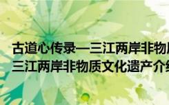古道心传录—三江两岸非物质文化遗产（关于古道心传录—三江两岸非物质文化遗产介绍）