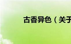 古香异色（关于古香异色介绍）