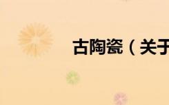 古陶瓷（关于古陶瓷介绍）