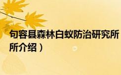 句容县森林白蚁防治研究所（关于句容县森林白蚁防治研究所介绍）