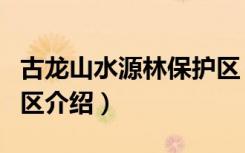 古龙山水源林保护区（关于古龙山水源林保护区介绍）