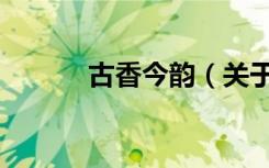 古香今韵（关于古香今韵介绍）