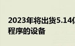 2023年将出货5.14亿台具有多模式学习应用程序的设备