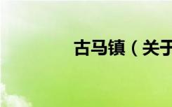 古马镇（关于古马镇介绍）