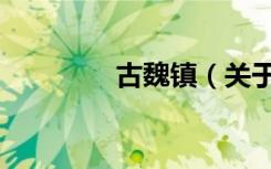 古魏镇（关于古魏镇介绍）