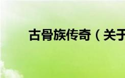 古骨族传奇（关于古骨族传奇介绍）