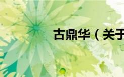 古鼎华（关于古鼎华介绍）