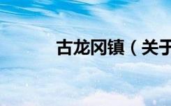 古龙冈镇（关于古龙冈镇介绍）