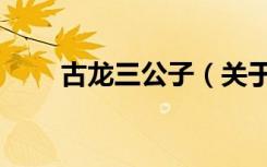 古龙三公子（关于古龙三公子介绍）