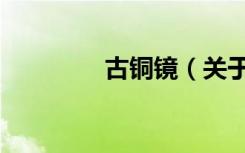 古铜镜（关于古铜镜介绍）