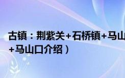 古镇：荆紫关+石桥镇+马山口（关于古镇：荆紫关+石桥镇+马山口介绍）