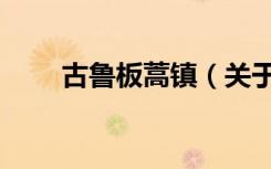 古鲁板蒿镇（关于古鲁板蒿镇介绍）