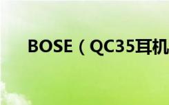 BOSE（QC35耳机怎么通过蓝牙连接）
