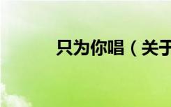只为你唱（关于只为你唱介绍）