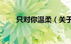 只对你温柔（关于只对你温柔介绍）