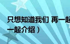 只想知道我们 再一起（关于只想知道我们 再一起介绍）
