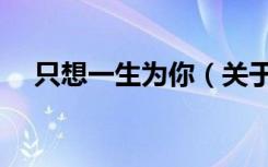 只想一生为你（关于只想一生为你介绍）