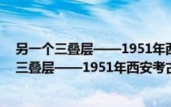 另一个三叠层——1951年西安考古调查报告（关于另一个三叠层——1951年西安考古调查报告介绍）