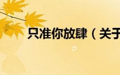 只准你放肆（关于只准你放肆介绍）