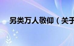 另类万人敬仰（关于另类万人敬仰介绍）
