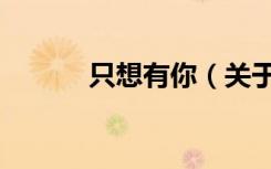 只想有你（关于只想有你介绍）